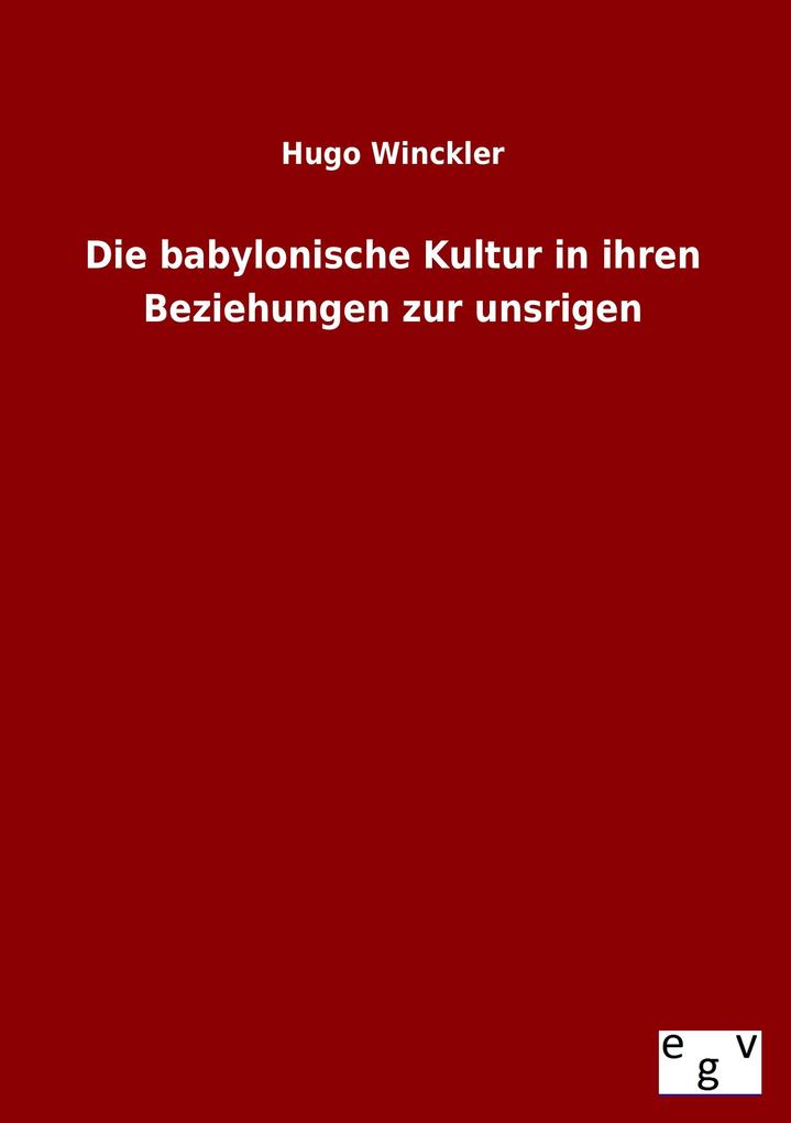 Die babylonische Kultur in ihren Beziehungen zur unsrigen