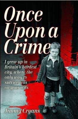 Once Upon a Crime - I Grew Up in Britain‘s Hardest City Where the Only Way to Survive Was on Your Wits