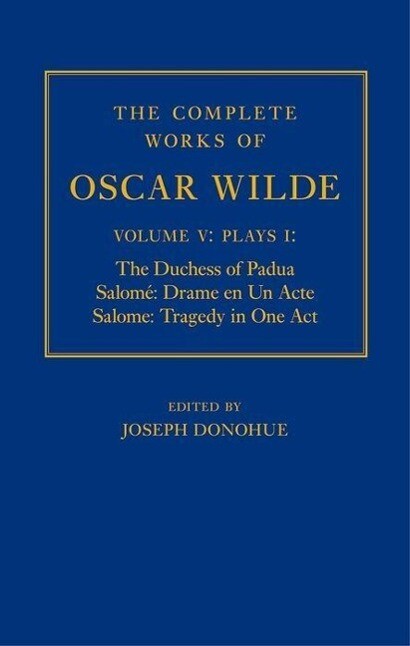 The Complete Works of  Wilde: Volume V: Plays I: The Duchess of Padua Salome: Drame En Un Acte Salome: Tragedy in One Act