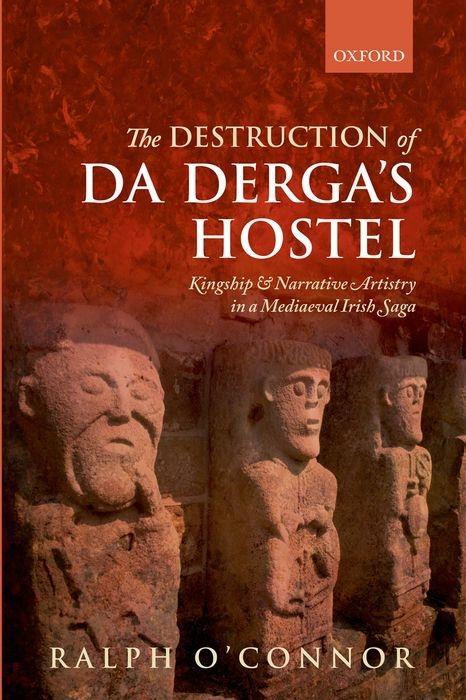 Destruction of Da Derga's Hostel: Kingship and Narrative Artistry in a Mediaeval Irish Saga - Ralph O'Connor