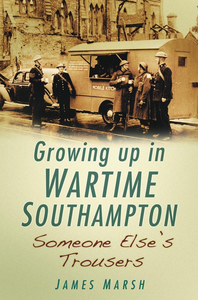 Growing Up in Wartime Southampton: Someone Else‘s Trousers