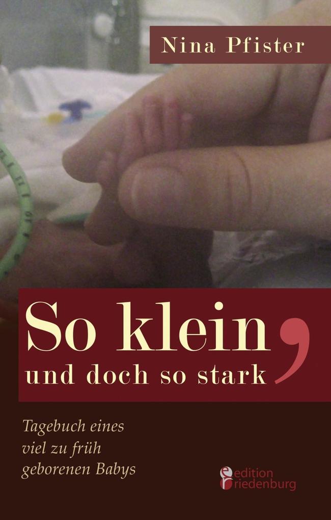 So klein und doch so stark - Tagebuch eines viel zu früh geborenen Babys