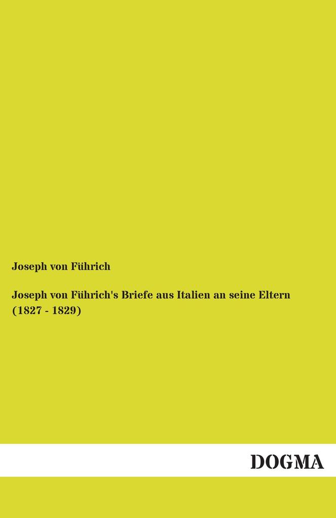 Joseph von Führich's Briefe aus Italien an seine Eltern (1827 - 1829)