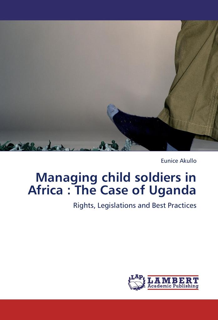 Managing child soldiers in Africa : The Case of Uganda