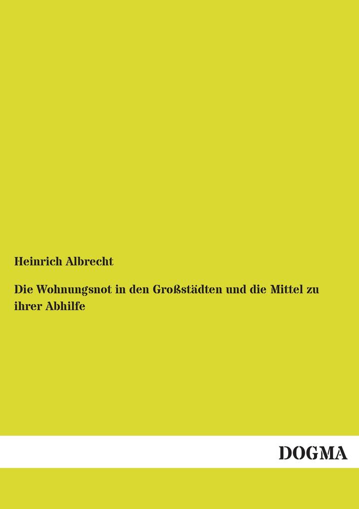 Die Wohnungsnot in den Großstädten und die Mittel zu ihrer Abhilfe