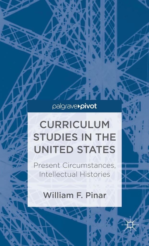 Curriculum Studies in the United States: Present Circumstances Intellectual Histories