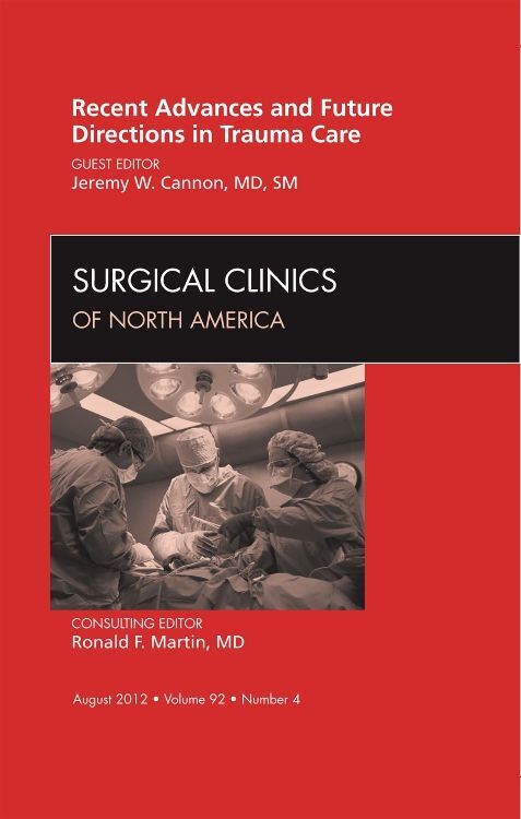 Recent Advances and Future Directions in Trauma Care An Issue of Surgical Clinics