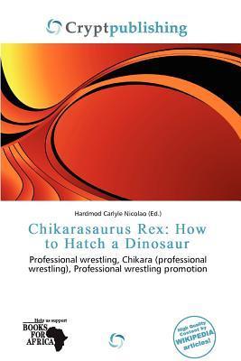 Chikarasaurus Rex: How to Hatch a Dinosaur