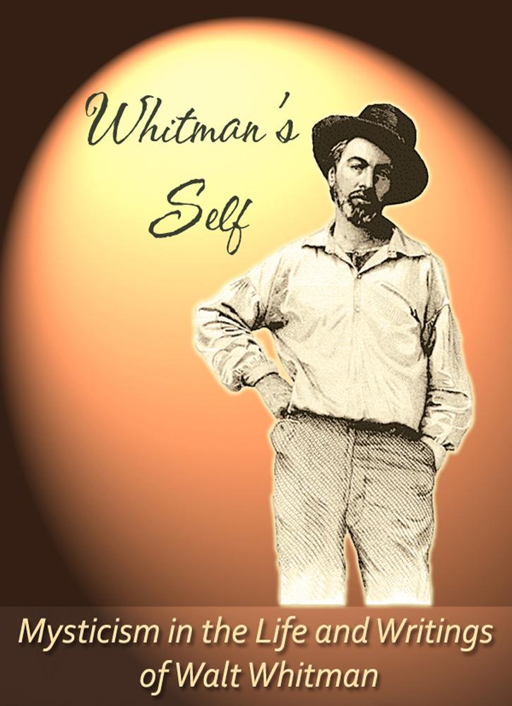 Whitman‘s Self: Mysticism In the Life and Writings of Walt Whitman