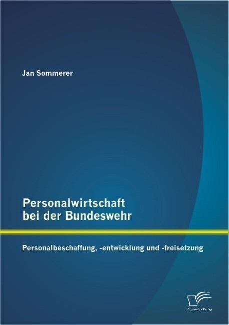 Personalwirtschaft bei der Bundeswehr: Personalbeschaffung -entwicklung und -freisetzung
