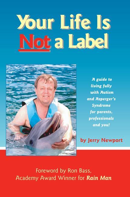 Your Life Is Not a Label: A Guide to Living Fully with Autism and Asperger‘s Syndrome for Parents Professionals and You!