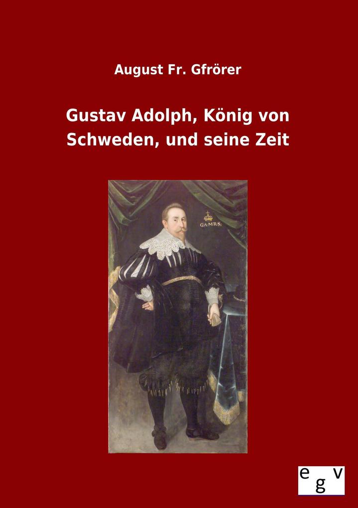 Gustav Adolph König von Schweden und seine Zeit