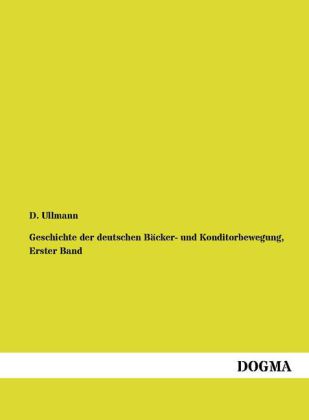 Geschichte der deutschen Bäcker- und Konditorbewegung Erster Band - D. Ullmann