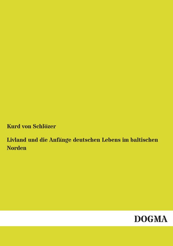 Livland und die Anfänge deutschen Lebens im baltischen Norden