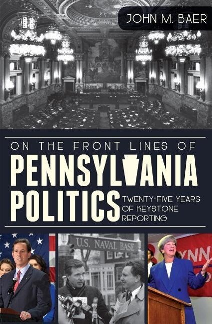 On the Front Lines of Pennsylvania Politics: Twenty-Five Years of Keystone Reporting