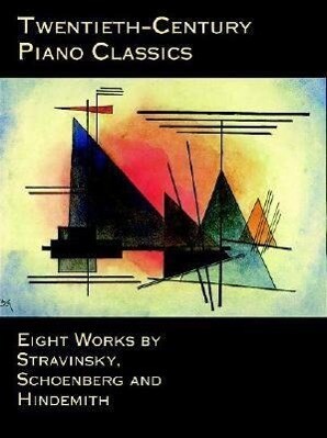 Twentieth-Century Piano Classics: Eight Works by Stravinsky Schoenberg and Hindemith