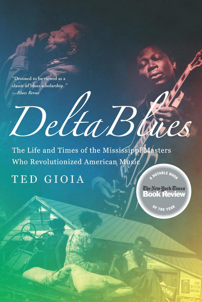 Delta Blues: The Life and Times of the Mississippi Masters Who Revolutionized American Music - Ted Gioia