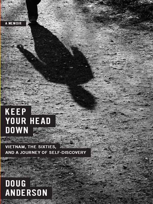 Keep Your Head Down: Vietnam the Sixties and a Journey of Self-Discovery