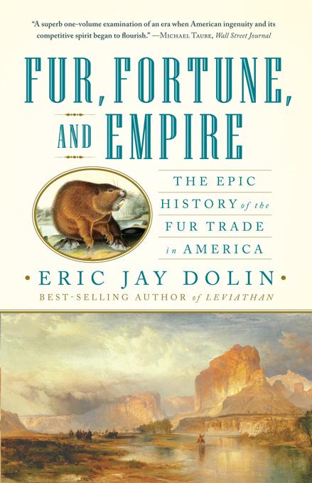 Fur Fortune and Empire: The Epic History of the Fur Trade in America