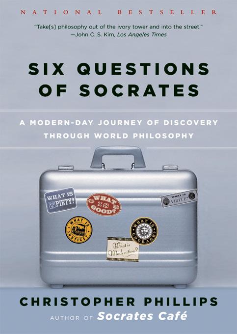 Six Questions of Socrates: A Modern-Day Journey of Discovery through World Philosophy