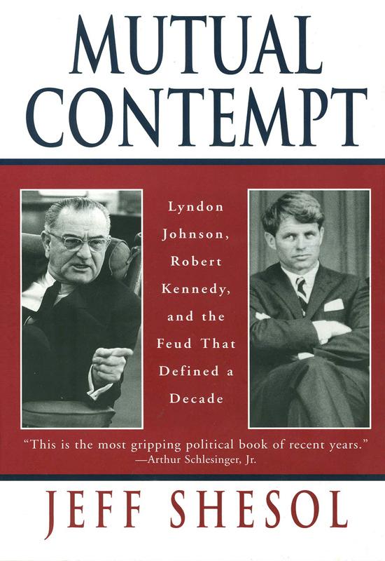 Mutual Contempt: Lyndon Johnson Robert Kennedy and the Feud that Defined a Decade