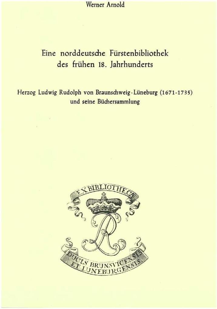 Eine norddeutsche Fürstenbibliothek des frühen 18. Jahrhunderts - Werner Arnold