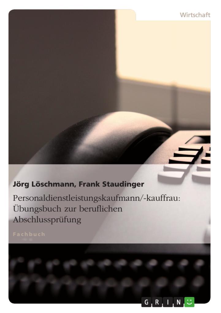 Personaldienstleistungskaufmann/-kauffrau: Übungsbuch zur beruflichen Abschlussprüfung - Jörg Löschmann/ Frank Staudinger