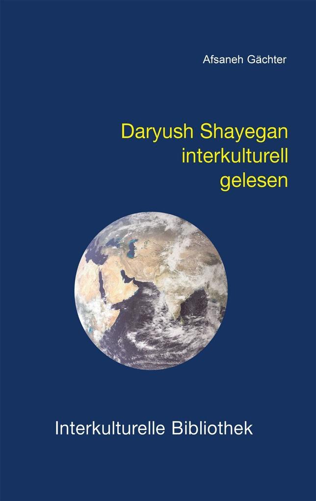 Daryush Shayegan interkulturell gelesen - Afsaneh Gächter