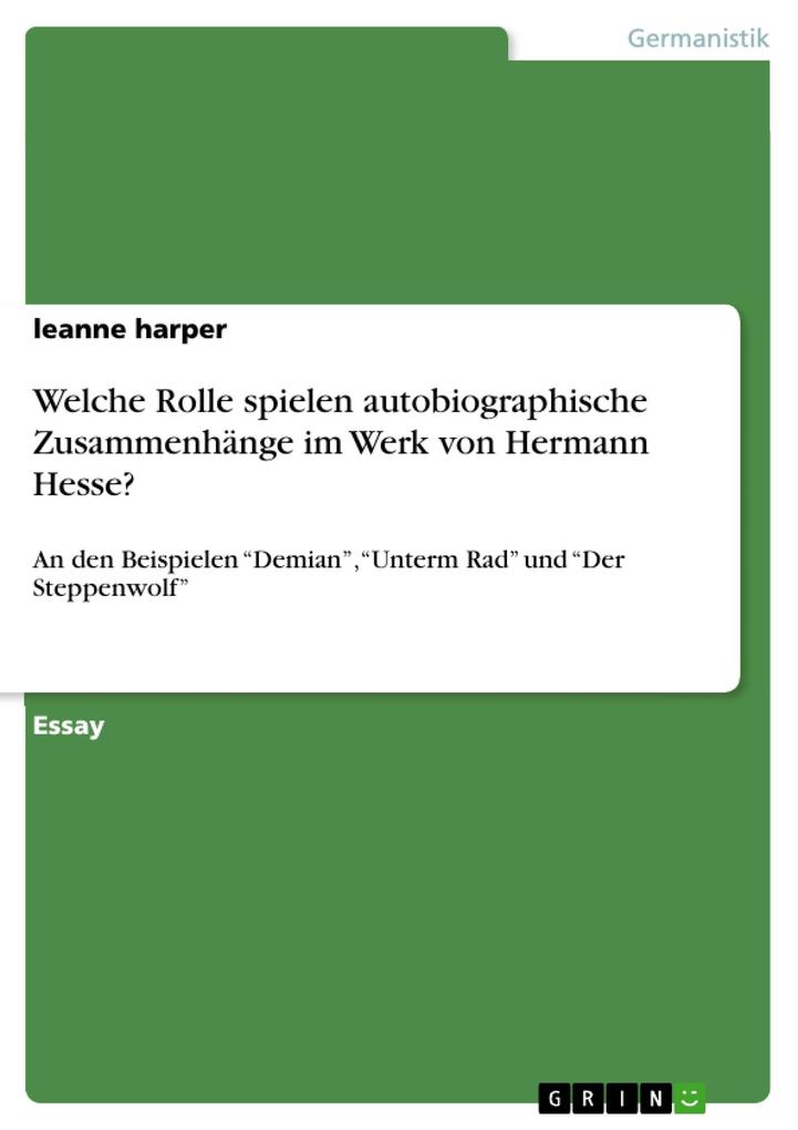 Inwieweit spielen autobiographische Zusammenhänge eine wichtige Rolle bei einer Interpretation von Demian Unterm Rad und Der Steppenwolf von Hermann Hesse?