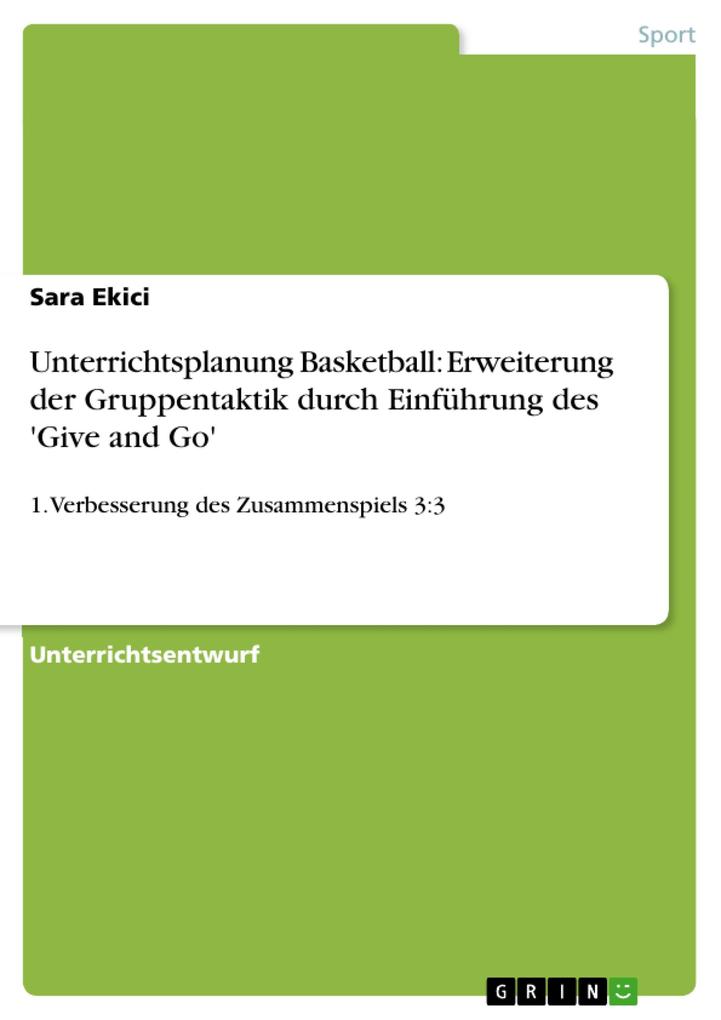 Unterrichtsplanung Basketball: Erweiterung der Gruppentaktik durch Einführung des 'Give and Go' - Sara Ekici