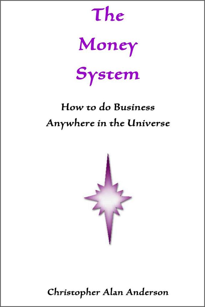 The Money System: How to Do Business Anywhere In the Universe