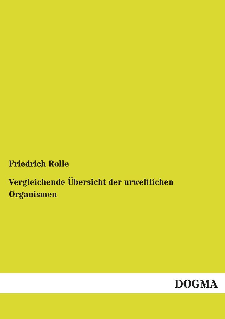 Vergleichende Übersicht der urweltlichen Organismen - Friedrich Rolle