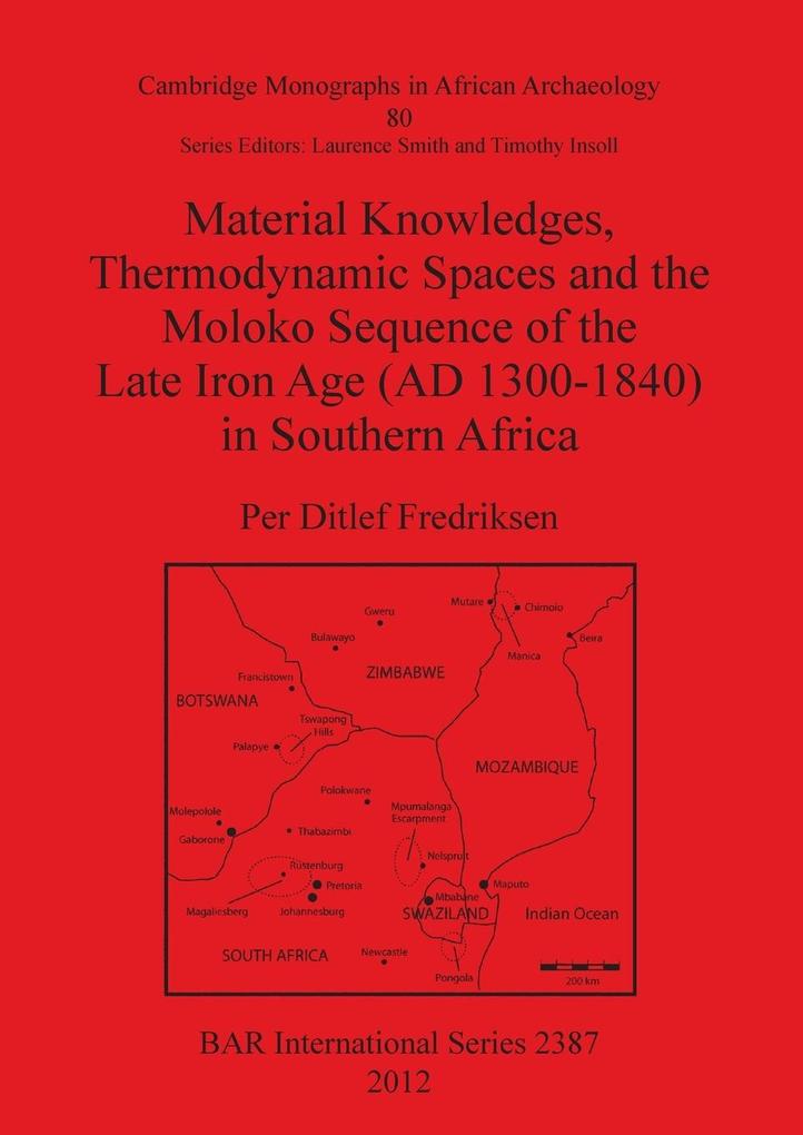 Material Knowledges Thermodynamic Spaces and the Moloko Sequence of the Late Iron Age (AD 1300-1840) in Southern Africa
