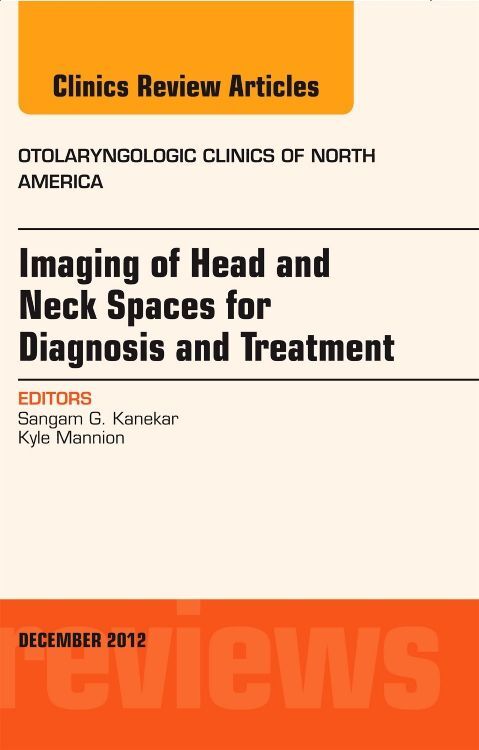 Imaging of Head and Neck Spaces for Diagnosis and Treatment An Issue of Otolaryngologic Clinics