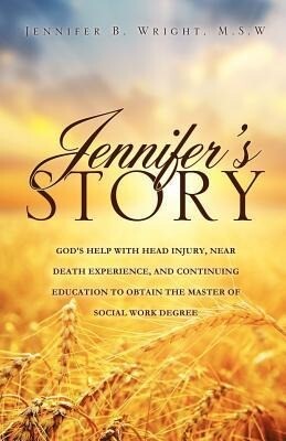 Jennifer‘s Story-God‘s Help with Head Injury Near Death Experience and Continuing Education to Obtain the Master of Social Work Degree