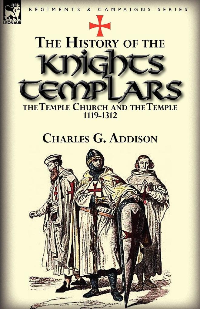 The History of the Knights Templars the Temple Church and the Temple 1119-1312
