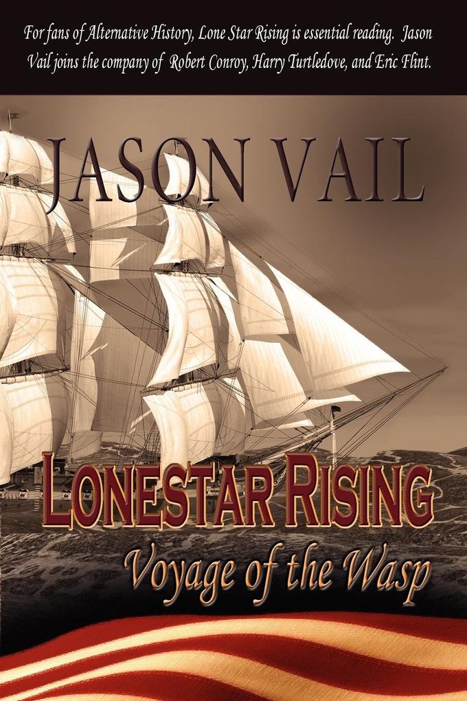 Lone Star Rising the Voyage of the Wasp