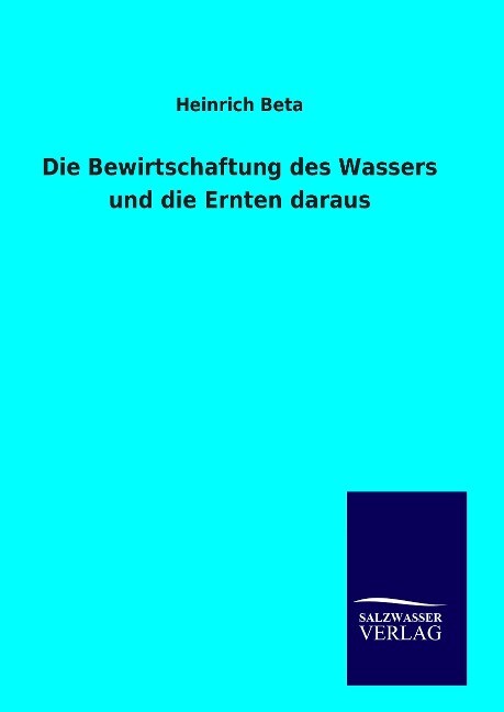 Die Bewirtschaftung des Wassers und die Ernten daraus - Heinrich Beta/ Wilhelm Scharp/ Per Schwenzen/ Ernst Züchner