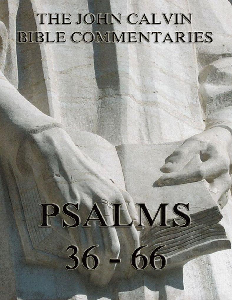 John Calvin‘s Commentaries On The Psalms 36 - 66