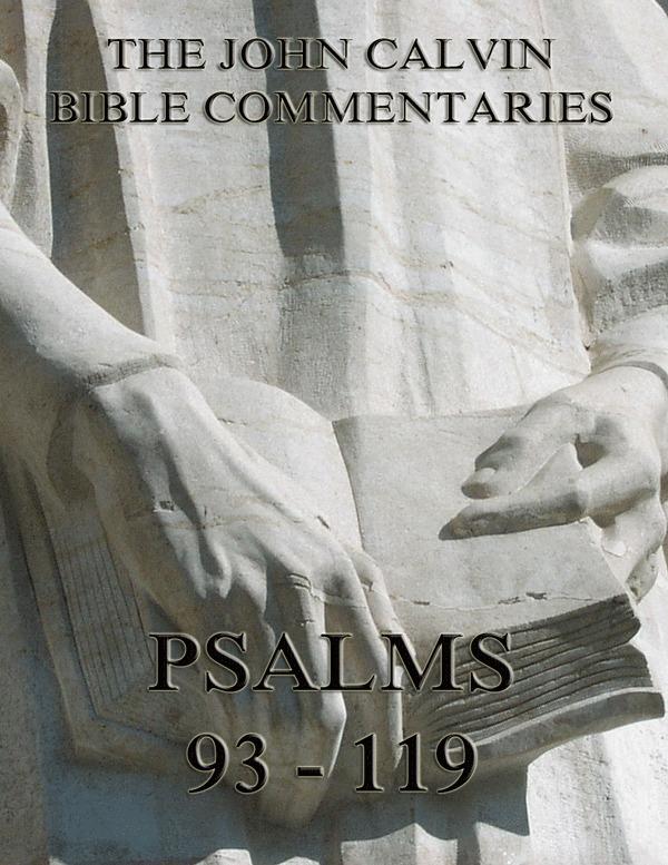 John Calvin‘s Commentaries On The Psalms 93 - 119