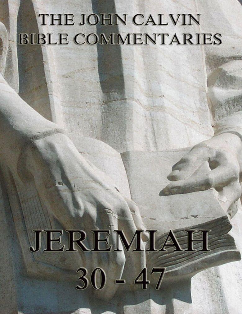 John Calvin‘s Commentaries On Jeremiah 30- 47