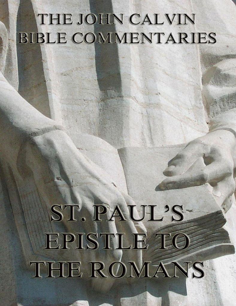 John Calvin‘s Commentaries On St. Paul‘s Epistle To The Romans
