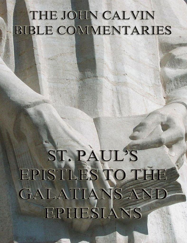 John Calvin‘s Commentaries On St. Paul‘s Epistles To The Galatians And Ephesians