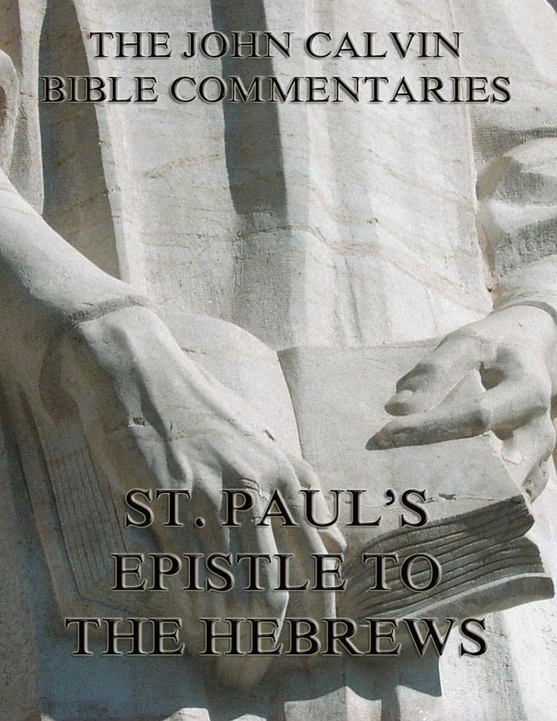 John Calvin‘s Commentaries On St. Paul‘s Epistle To The Hebrews