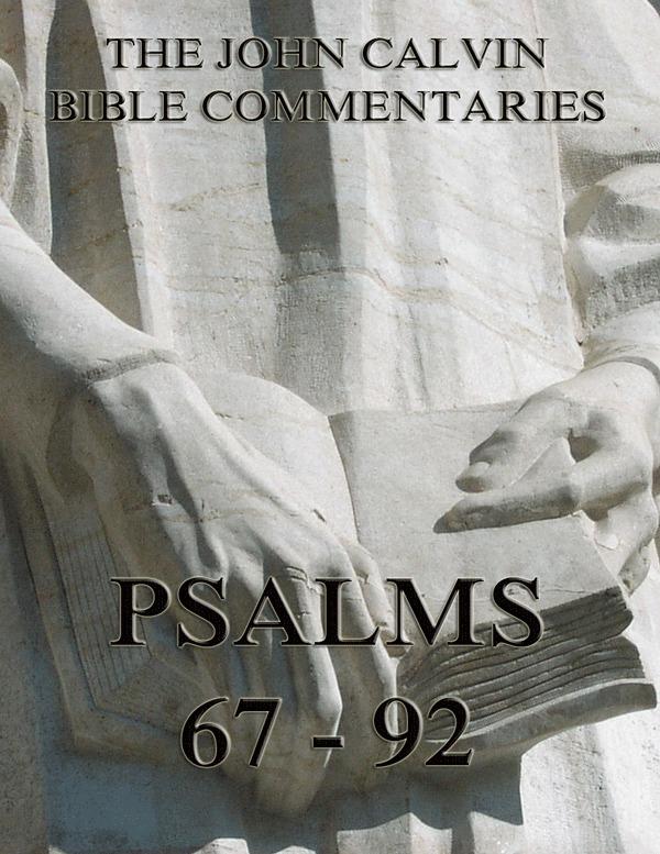 John Calvin‘s Commentaries On The Psalms 67 - 92