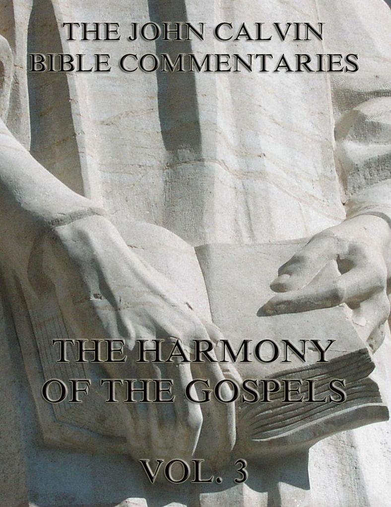 John Calvin‘s Commentaries On The Harmony Of The Gospels Vol. 3