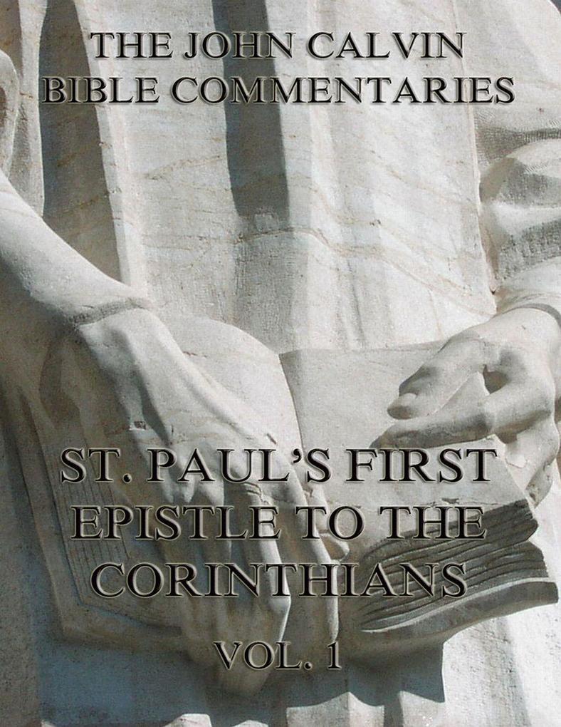 John Calvin‘s Commentaries On St. Paul‘s First Epistle To The Corinthians Vol.1