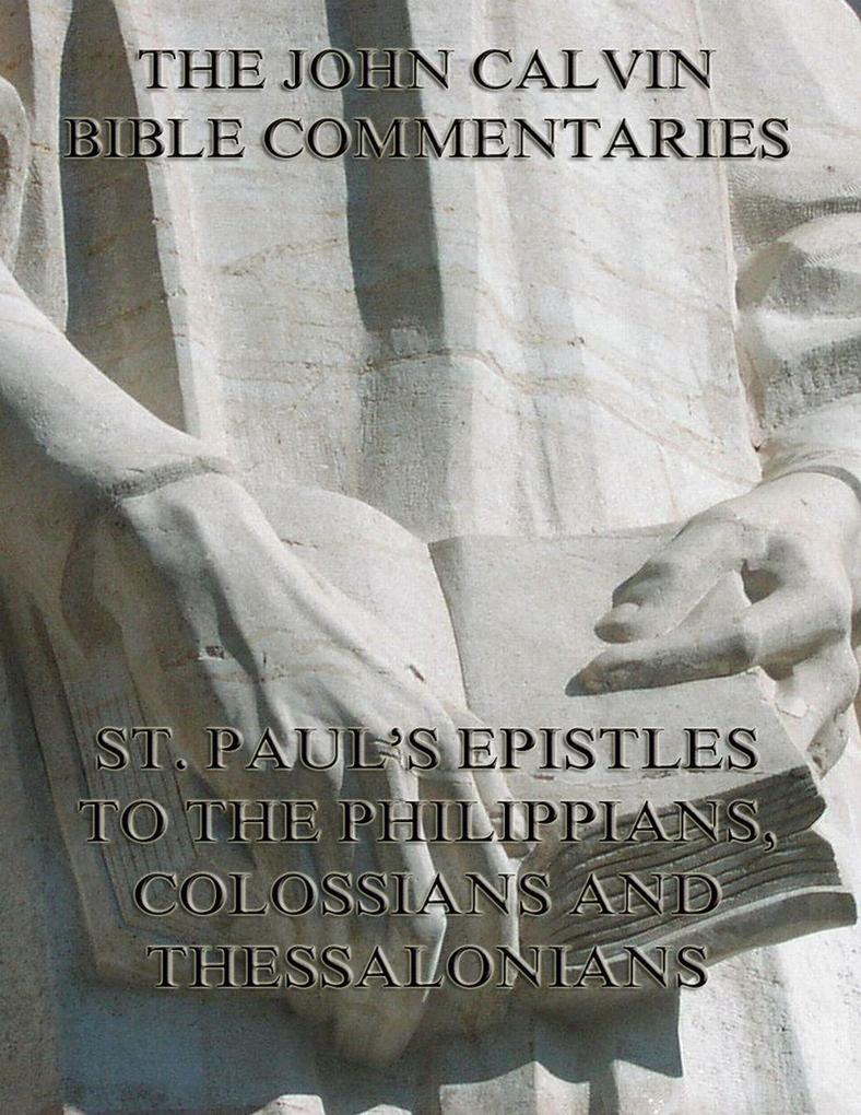 John Calvin‘s Commentaries On St. Paul‘s Epistles To The Philippians Colossians And Thessalonians