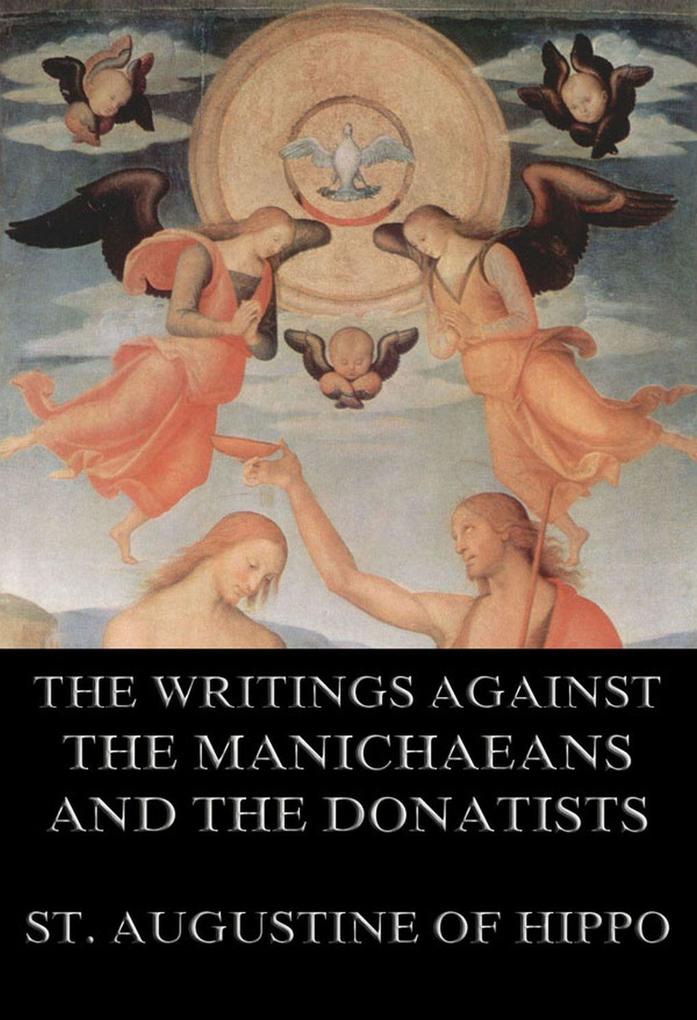 St. Augustine‘s Writings Against The Manichaeans And Against The Donatists