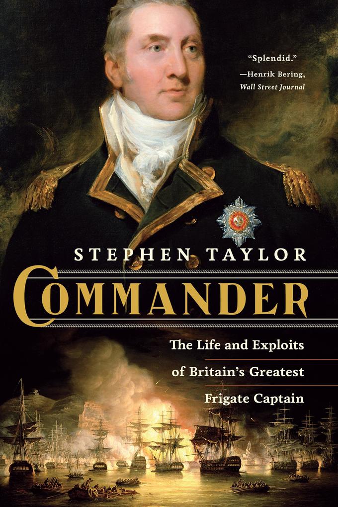 Commander: The Life and Exploits of Britain‘s Greatest Frigate Captain